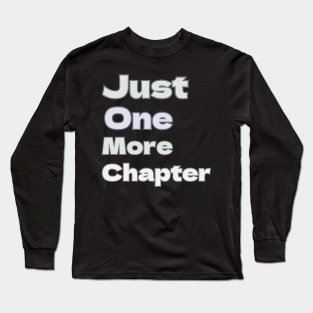 Just one more chapter Long Sleeve T-Shirt